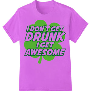 I Don't Get Drunk I Get Awesome St. Patrick's Day Heat Transfer - SUPERDTF - DTF Prints - DTF Transfers - Custom DTF Prints