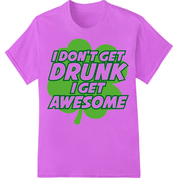 I Don't Get Drunk I Get Awesome St. Patrick's Day Heat Transfer - SUPERDTF - DTF Prints - DTF Transfers - Custom DTF Prints