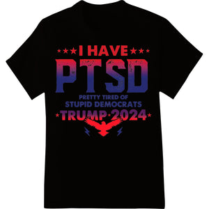 I Have PTSD of Stupid Democrats Trump 2024 Patriotic DTF Print - SUPERDTF - DTF Prints - DTF Transfers - Custom DTF Prints