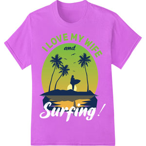 I Love My Wife & Surfing: Bold DTF Print Heat Transfer - SUPERDTF - DTF Prints - DTF Transfers - Custom DTF Prints