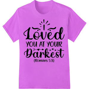 I Loved You At Your Darkest - Inspirational Bible Verse DTF - SUPERDTF - DTF Prints - DTF Transfers - Custom DTF Prints