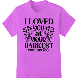 I Loved You At Your Darkest - Inspirational DTF Print - SUPERDTF - DTF Prints - DTF Transfers - Custom DTF Prints