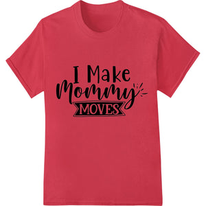 I Make Mommy's MOVES - Witty Mother's Day DTF Transfer - SUPERDTF - DTF Prints - DTF Transfers - Custom DTF Prints