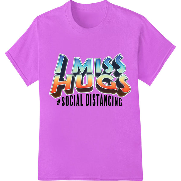 I Miss Hugs: A Poignant Social Distancing Message - SUPERDTF - DTF Prints - DTF Transfers - Custom DTF Prints