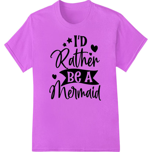 I'd Rather Be A Mermaid - Whimsical Fantasy DTF Print - SUPERDTF - DTF Prints - DTF Transfers - Custom DTF Prints