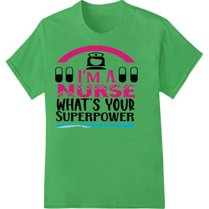 I'm a Nurse What's Your Superpower - National Nurses Day - SUPERDTF - DTF Prints - DTF Transfers - Custom DTF Prints