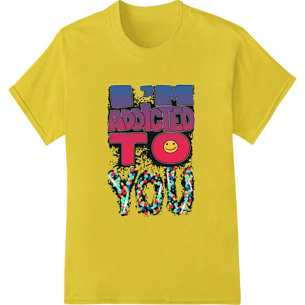 I'm Addicted To You - Colorful Love DTF Heat Transfer - SUPERDTF - DTF Prints - DTF Transfers - Custom DTF Prints