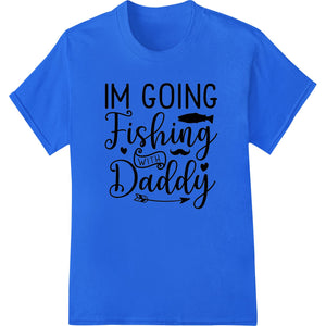 I'm Going Fishing With Daddy - Adorable Father's Day Design - SUPERDTF - DTF Prints - DTF Transfers - Custom DTF Prints