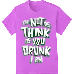 I'm Not As Think As You Drunk I Am - St. Patrick's Humor - SUPERDTF - DTF Prints - DTF Transfers - Custom DTF Prints