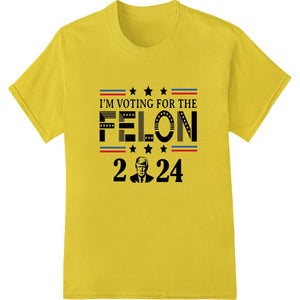 I'M VOTING FOR THE FELON 2024 - Bold Political DTF Print - SUPERDTF - DTF Prints - DTF Transfers - Custom DTF Prints