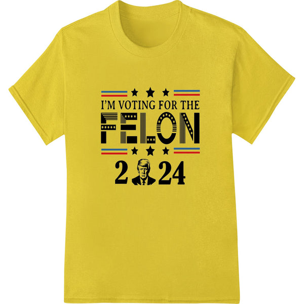 I'M VOTING FOR THE FELON 2024 - Bold Political DTF Print - SUPERDTF - DTF Prints - DTF Transfers - Custom DTF Prints