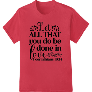 Inspirational Bible Verse 'Let All That You Do Be Done in Love' - SUPERDTF - DTF Prints - DTF Transfers - Custom DTF Prints