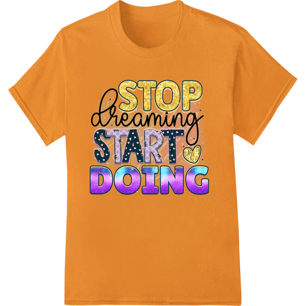 Inspirational 'STOP dreaming START DOING' DTF Print Transfer - SUPERDTF - DTF Prints - DTF Transfers - Custom DTF Prints