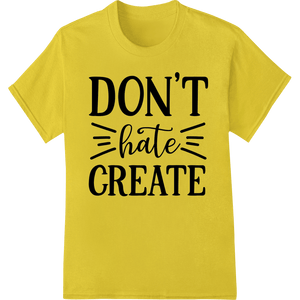 Inspire Positivity: Don't Hate, Create | DTF Print Design - SUPERDTF - DTF Prints - DTF Transfers - Custom DTF Prints