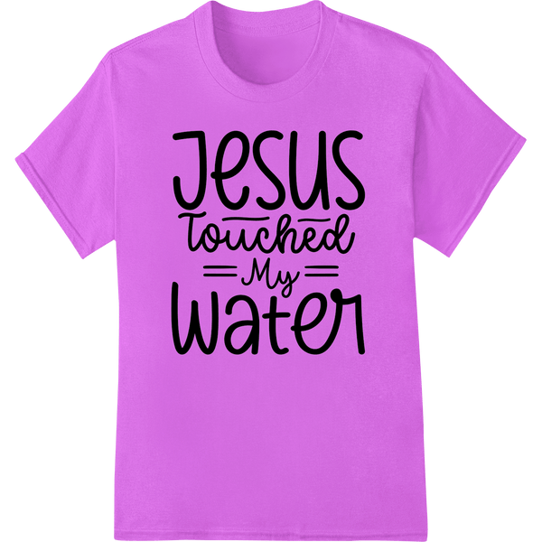 Jesus Touched My Water - Bold Christian DTF Heat Transfer - SUPERDTF - DTF Prints - DTF Transfers - Custom DTF Prints