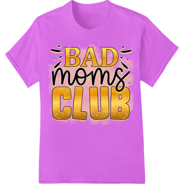 Join the BAD moms CLUB: Edgy Mother's Day Gift Idea - SUPERDTF - DTF Prints - DTF Transfers - Custom DTF Prints