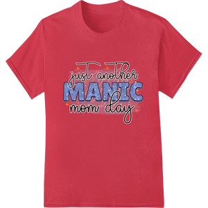 Just Another Manic Mom Day - Witty Mother's Day Print - SUPERDTF - DTF Prints - DTF Transfers - Custom DTF Prints