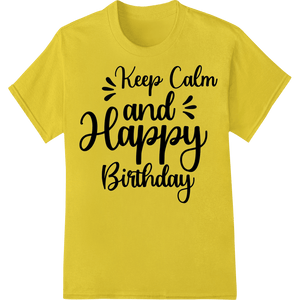 Keep Calm & Celebrate Another Year With This Fun Design - SUPERDTF - DTF Prints - DTF Transfers - Custom DTF Prints