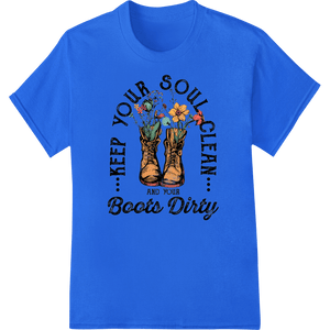 Keep Your Soul Clean And Your Boots Dirty - DTF Print - SUPERDTF - DTF Prints - DTF Transfers - Custom DTF Prints