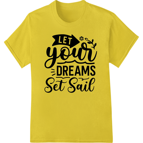 Let Your Dreams Set Sail - Inspirational DTF Heat Transfer - SUPERDTF - DTF Prints - DTF Transfers - Custom DTF Prints