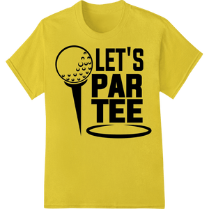 LET'S PAR TEE: Golf - Inspired DTF Print Heat Transfer - SUPERDTF - DTF Prints - DTF Transfers - Custom DTF Prints