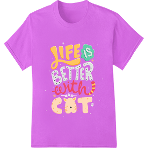 Life is Better With Cat - Adorable Feline DTF Print Design - SUPERDTF - DTF Prints - DTF Transfers - Custom DTF Prints