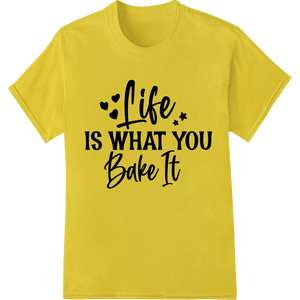 Life is What You Bake It - Inspirational Baking Quote - SUPERDTF - DTF Prints - DTF Transfers - Custom DTF Prints