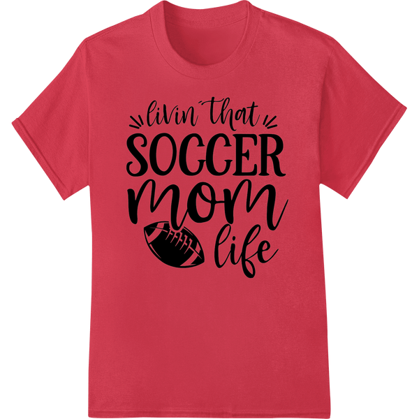 Livin' That Soccer Mom Life - Sporty Heat Transfer Design - SUPERDTF - DTF Prints - DTF Transfers - Custom DTF Prints