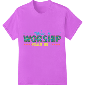 Made to Worship: Inspirational Psalm 95:1 Heat Transfer - SUPERDTF - DTF Prints - DTF Transfers - Custom DTF Prints