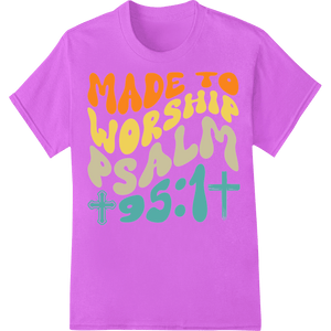 Made to Worship Psalm 95:1 Christian DTF Print Heat Transfer - SUPERDTF - DTF Prints - DTF Transfers - Custom DTF Prints