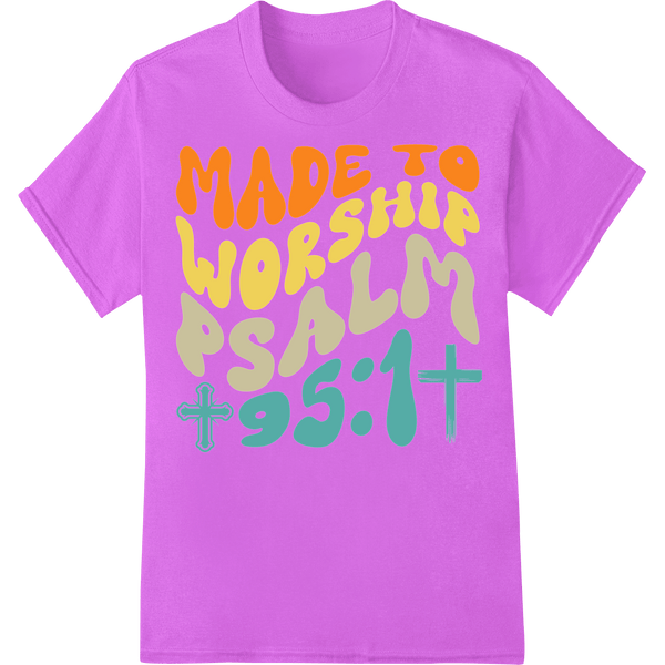 Made to Worship Psalm 95:1 Christian DTF Print Heat Transfer - SUPERDTF - DTF Prints - DTF Transfers - Custom DTF Prints