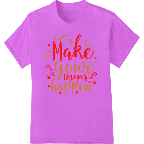 Make Your Dreams Happen - Inspiring Typography Heat Transfer - SUPERDTF - DTF Prints - DTF Transfers - Custom DTF Prints