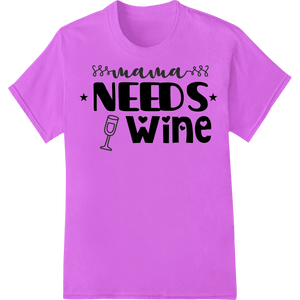 Mama Needs Wine: Humorous DTF Print for Wine Lovers - SUPERDTF - DTF Prints - DTF Transfers - Custom DTF Prints