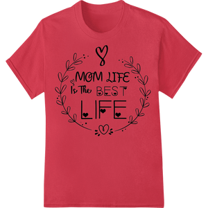 Mom Life is The Best Life - Heartwarming Mother's Day DTF Print - SUPERDTF - DTF Prints - DTF Transfers - Custom DTF Prints