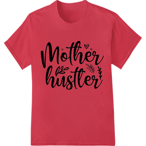 Mother Hustler - Empowering Design for Hardworking Moms - SUPERDTF - DTF Prints - DTF Transfers - Custom DTF Prints