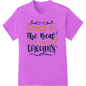 Motivational 'Dance To The Beat Of Your Dreams' DTF Print - SUPERDTF - DTF Prints - DTF Transfers - Custom DTF Prints