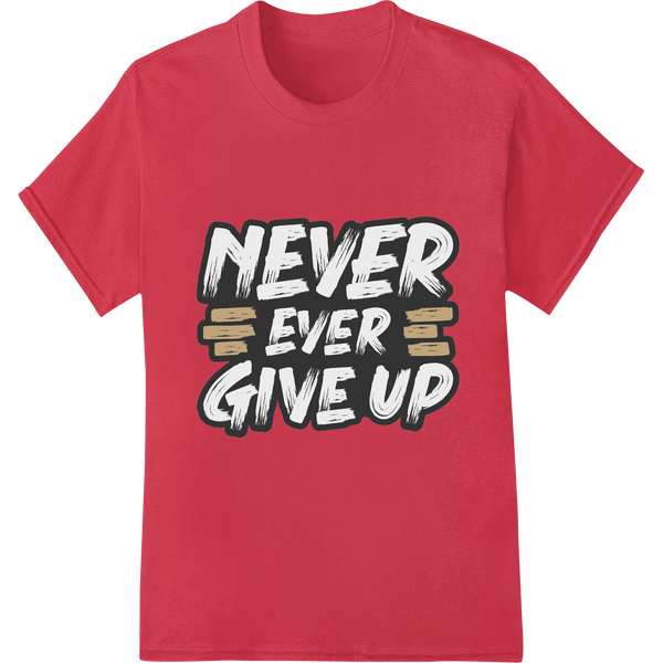 Never Give Up: Bold Motivational DTF Print Heat Transfer - SUPERDTF - DTF Prints - DTF Transfers - Custom DTF Prints