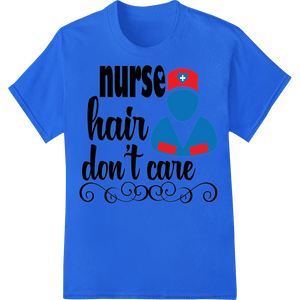 Nurse Hair Don't Care: Fun Design for National Nurses Day - SUPERDTF - DTF Prints - DTF Transfers - Custom DTF Prints