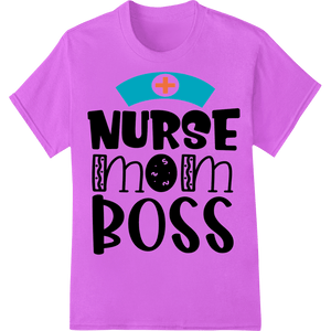 NURSE MOM BOSS - Empowering DTF Print Heat Transfer - SUPERDTF - DTF Prints - DTF Transfers - Custom DTF Prints