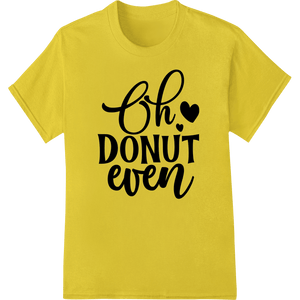 Oh DONUT even: Playful Pun Design | Super DTF Transfers - SUPERDTF - DTF Prints - DTF Transfers - Custom DTF Prints