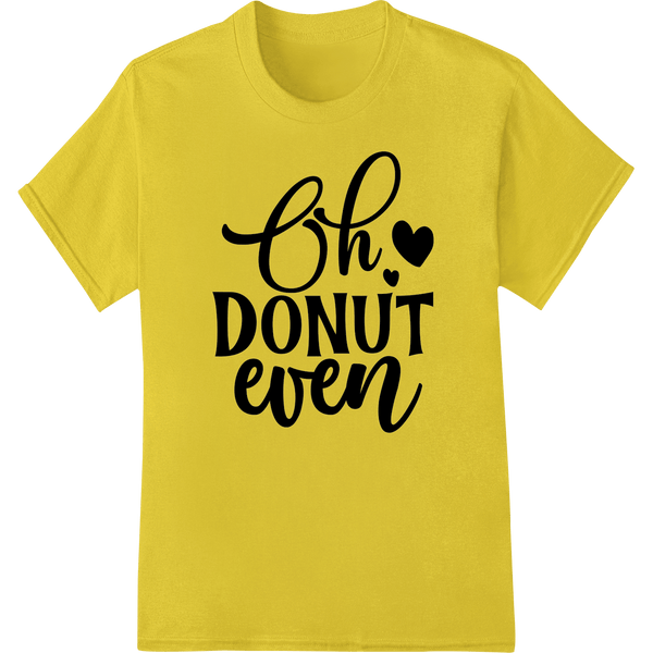 Oh DONUT even: Playful Pun Design | Super DTF Transfers - SUPERDTF - DTF Prints - DTF Transfers - Custom DTF Prints