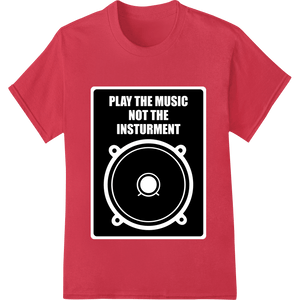 Play the Music, Not the Instrument | DTF Print Transfer - SUPERDTF - DTF Prints - DTF Transfers - Custom DTF Prints