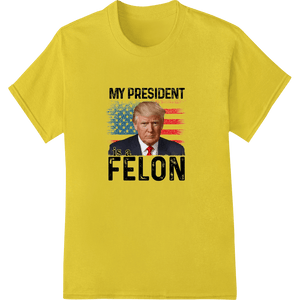 Provocative Political DTF Print: 'MY PRESIDENT is a FELON' - SUPERDTF - DTF Prints - DTF Transfers - Custom DTF Prints