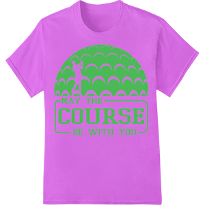 Tee Off in Style: 'May the Course Be With You' Golf DTF Print - SUPERDTF - DTF Prints - DTF Transfers - Custom DTF Prints