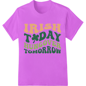 Witty Irish Today Hungover Tomorrow St. Patrick's Day Print - SUPERDTF - DTF Prints - DTF Transfers - Custom DTF Prints