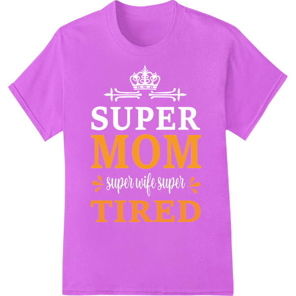 Witty "MOM TIRED" Mother's Day DTF Print Heat Transfer - SUPERDTF - DTF Prints - DTF Transfers - Custom DTF Prints