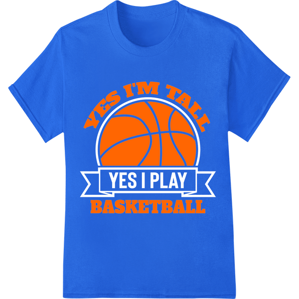 Witty 'Yes I'm Tall Basketball' DTF Print Heat Transfer - SUPERDTF - DTF Prints - DTF Transfers - Custom DTF Prints